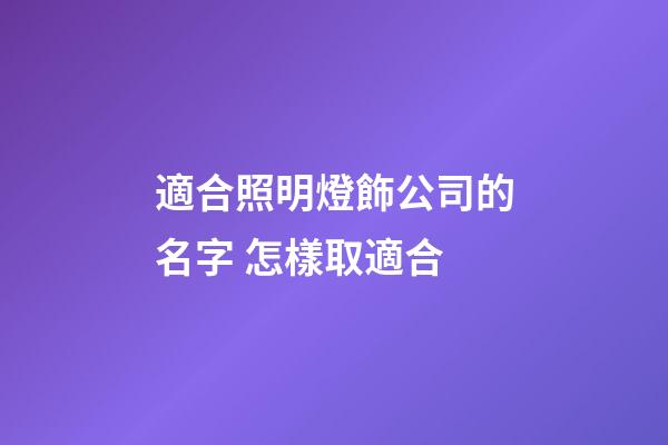 適合照明燈飾公司的名字 怎樣取適合-第1張-公司起名-玄機派